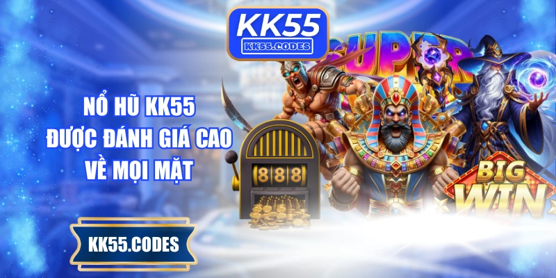 Nổ hũ KK55 được đánh giá cao về mọi mặt